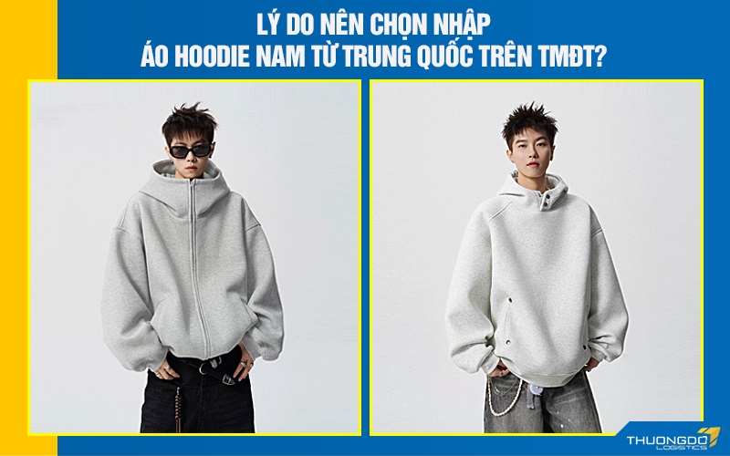 Lý do nên chọn nhập áo hoodie nam từ Trung Quốc trên TMĐT?