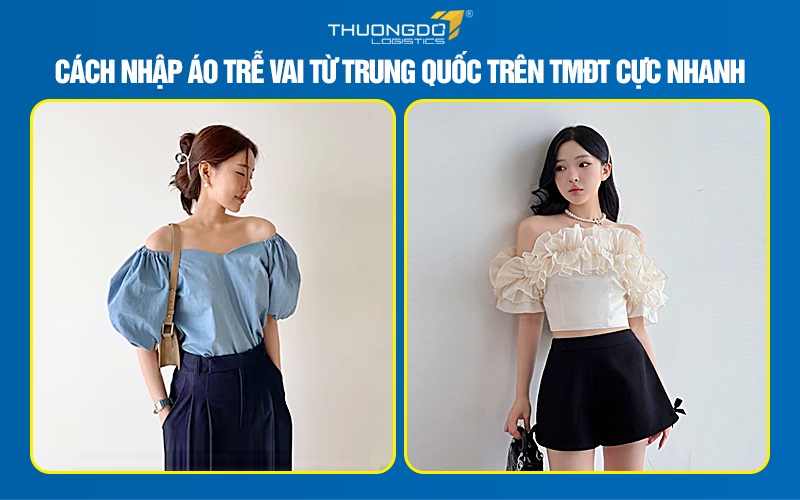 Cách nhập áo trễ vai từ Trung Quốc trên TMĐT cực nhanh