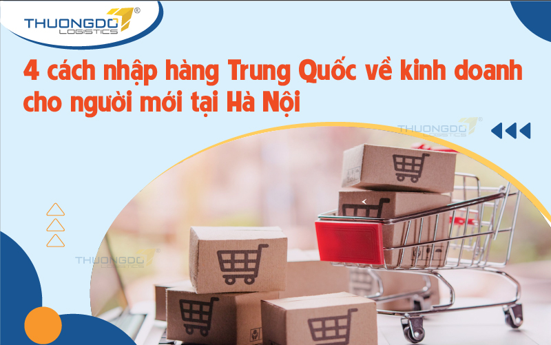 4 cách nhập hàng Trung Quốc về kinh doanh cho người mới tại Hà Nội