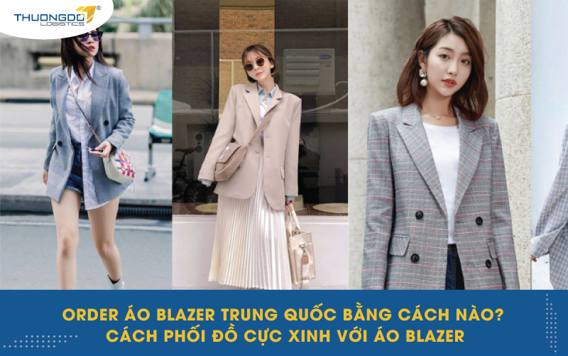 Order áo blazer Trung Quốc bằng cách nào? Cách phối đồ cực xinh với áo