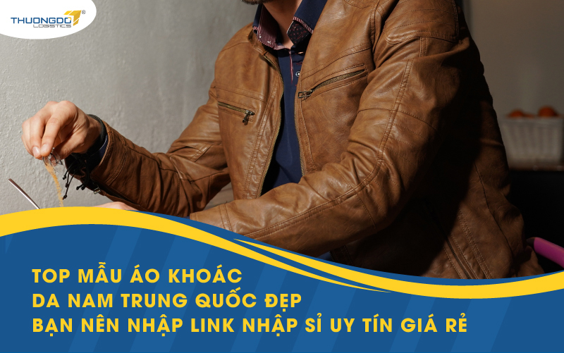 Top mẫu áo khoác da nam Trung Quốc đẹp bạn nên nhập - Link nhập sỉ uy 