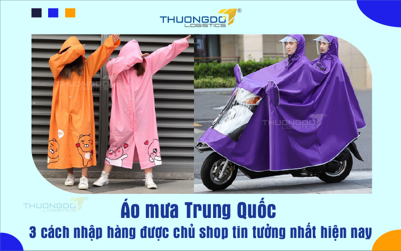Áo mưa Trung Quốc - 3 cách nhập hàng được chủ shop tin tưởng nhất hiện
