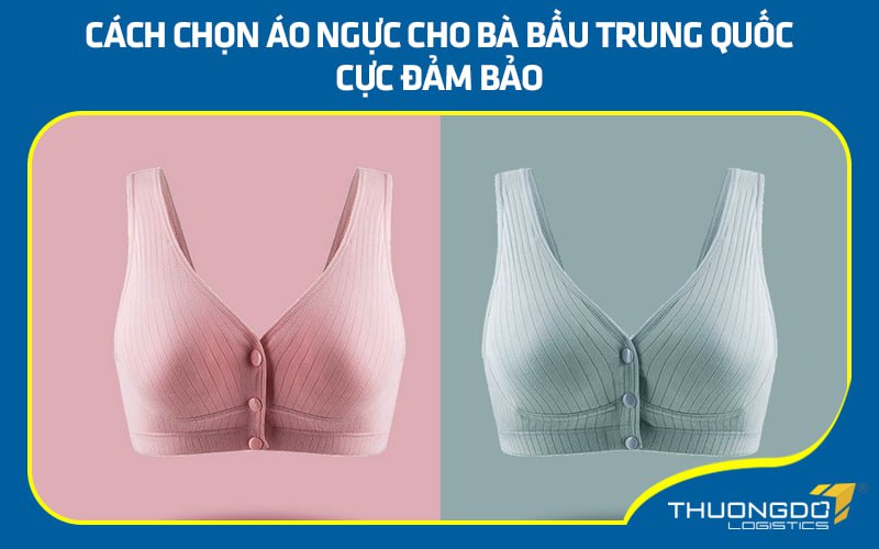 Áo ngực cho bà bầu Trung Quốc - Chọn thế nào để đảm bảo chất lượng?
