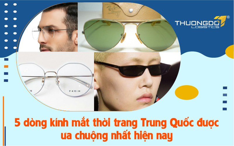 5 dòng kính mắt thời trang Trung Quốc được ưa chuộng nhất 2024