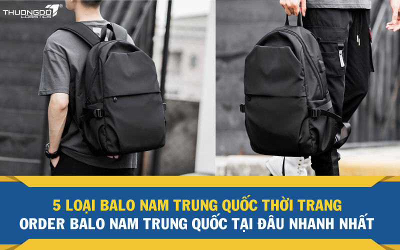 5 loại balo nam Trung Quốc thời trang - Order balo nam Trung Quốc tại 
