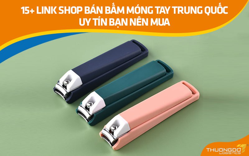 15+ link shop bán bấm móng tay Trung Quốc uy tín bạn nên mua