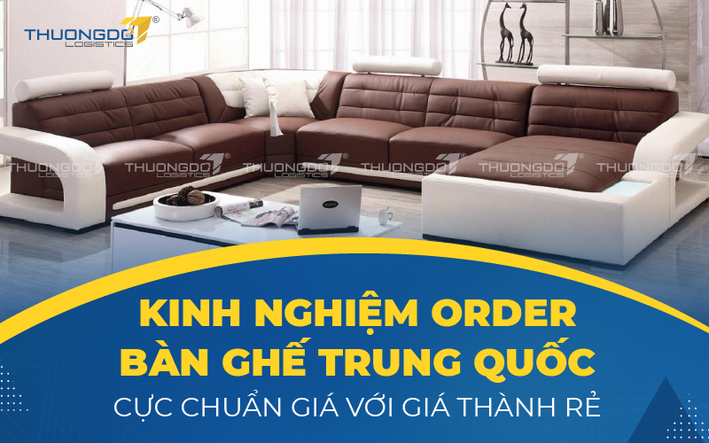 Kinh nghiệm order bàn ghế Trung Quốc cực chuẩn giá với giá thành rẻ