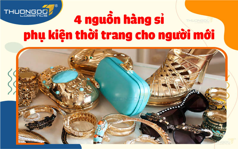 Kinh doanh nguồn hàng sỉ phụ kiện thời trang cho người mới bắt đầu