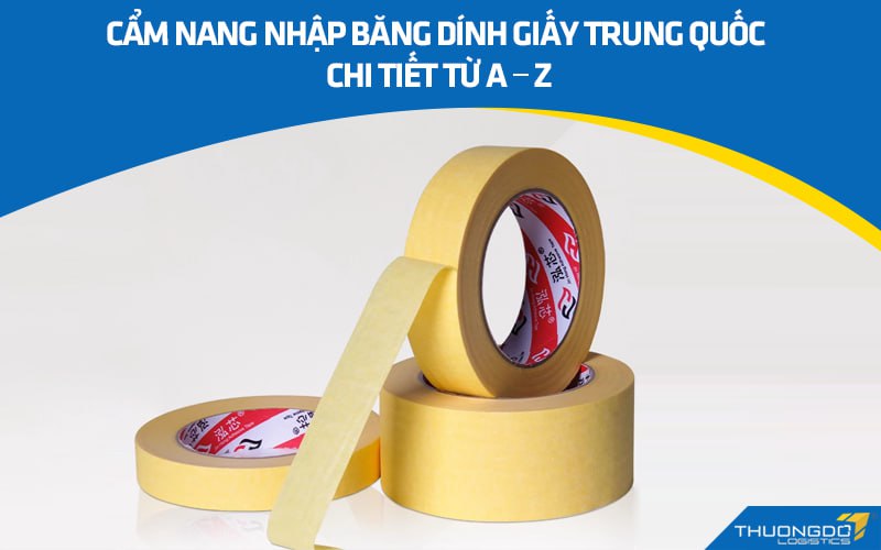 Cẩm nang nhập băng dính giấy Trung Quốc chi tiết từ A – Z