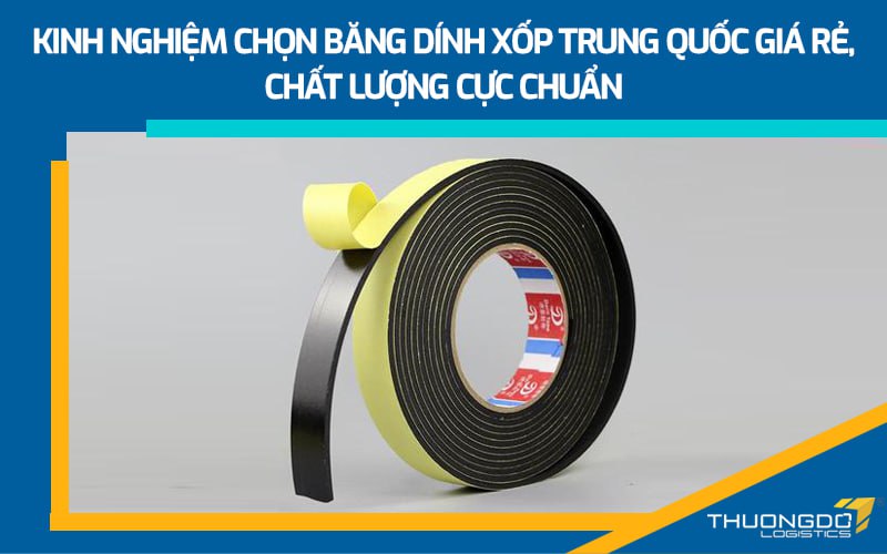 Kinh nghiệm chọn băng dính xốp Trung Quốc giá rẻ, chất lượng cực chuẩn
