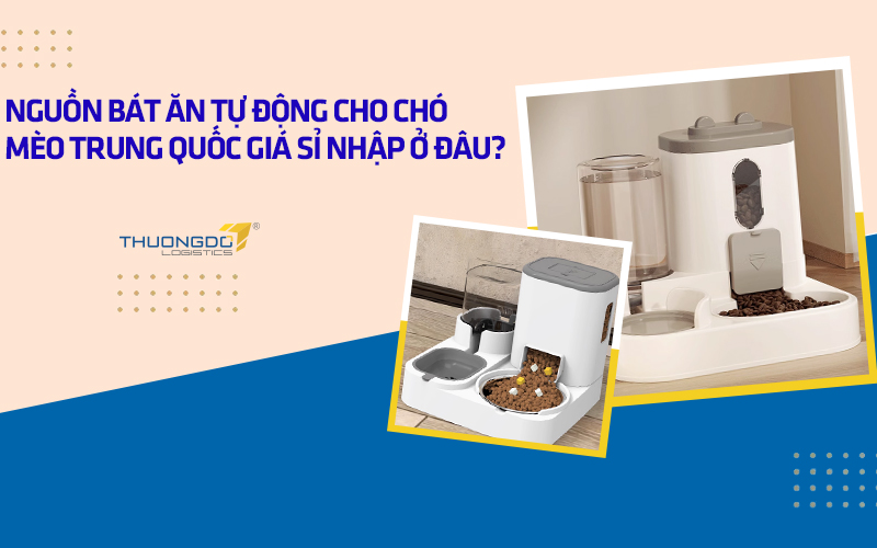 Nguồn bát ăn tự động cho chó mèo Trung Quốc giá sỉ nhập ở đâu?