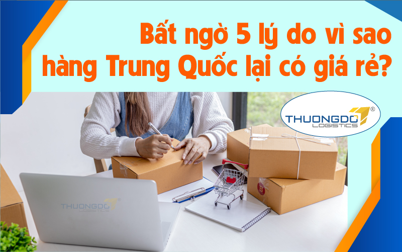 Bất ngờ 5 lý do vì sao hàng Trung Quốc lại có giá rẻ