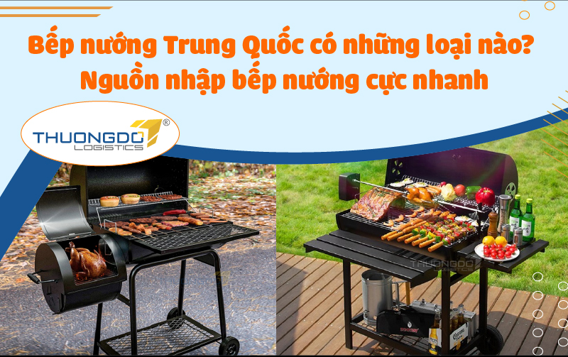 Bếp nướng Trung Quốc có những loại nào? Nguồn nhập bếp nướng cực nhanh