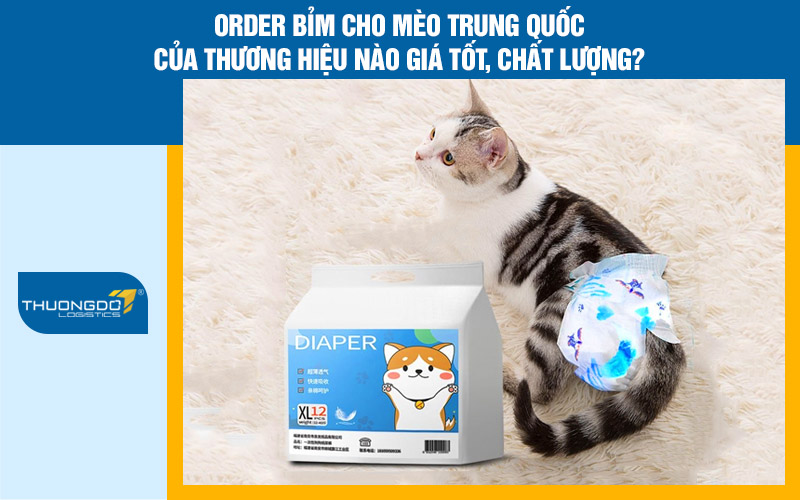 Order bỉm cho mèo Trung Quốc của thương hiệu nào giá tốt, chất lượng?