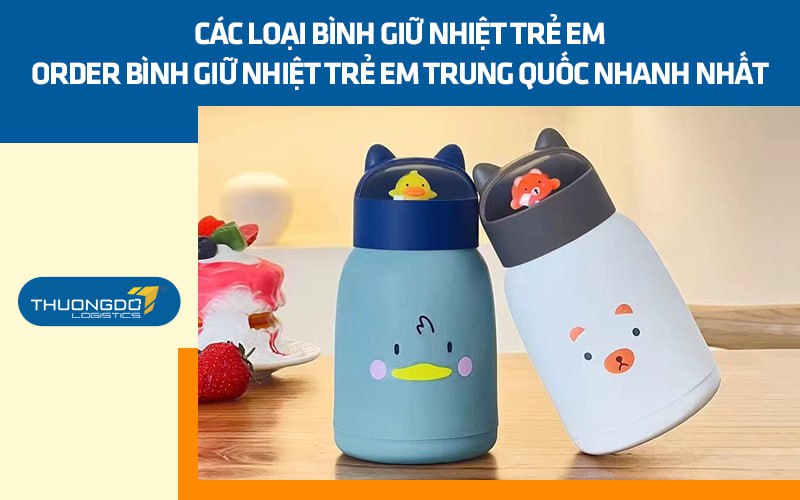 Các loại bình giữ nhiệt trẻ em Trung Quốc, cách order nhanh nhất