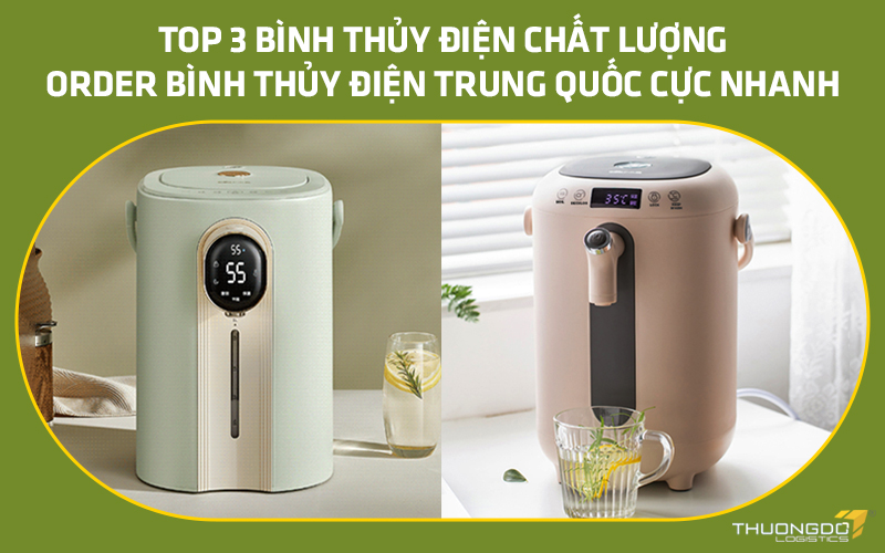Top 3 mẫu bình thủy điện chất lượng - Order bình thủy điện Trung Quốc 