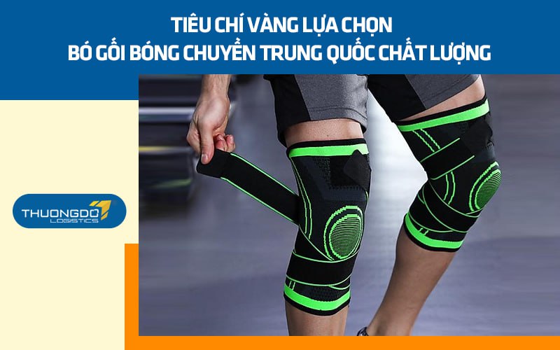 Tiêu chí vàng lựa chọn bó gối bóng chuyền Trung Quốc chất lượng giá rẻ
