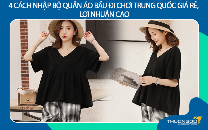 4 cách nhập bộ quần áo bầu đi chơi Trung Quốc giá rẻ, lợi nhuận cao