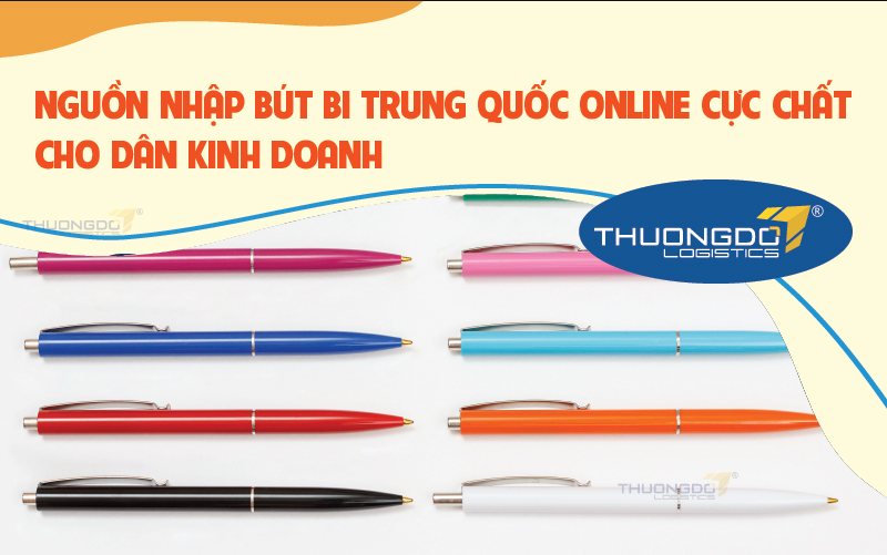 Nguồn nhập bút bi Trung Quốc online cực chất cho dân kinh doanh