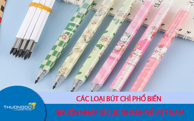 Các loại bút chì phổ biến - Nguồn nhập sỉ bút chì Trung Quốc cực nhanh