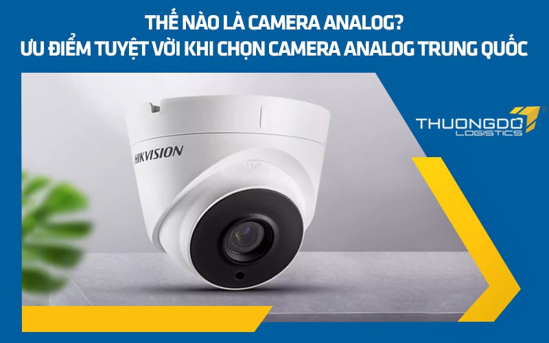 Thế nào là camera analog? Ưu điểm tuyệt vời khi chọn camera analog Tru