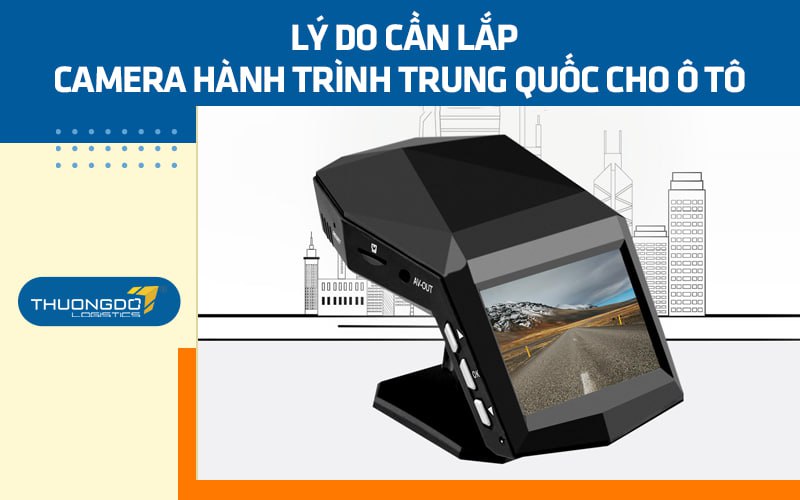 Lý do cần lắp camera hành trình Trung Quốc cho ô tô 
