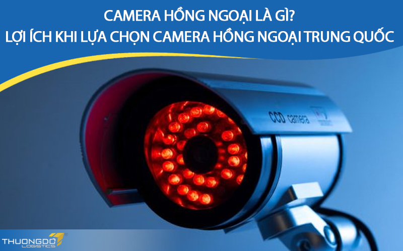Camera hồng ngoại là gì? Lợi ích khi lựa chọn camera hồng ngoại Trung Quốc 