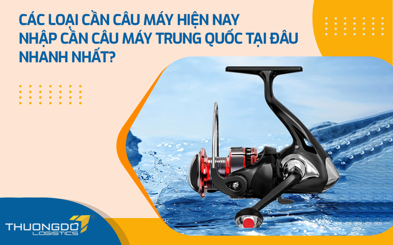 Các loại cần câu máy hiện nay - Nhập cần câu máy Trung Quốc tại đâu 