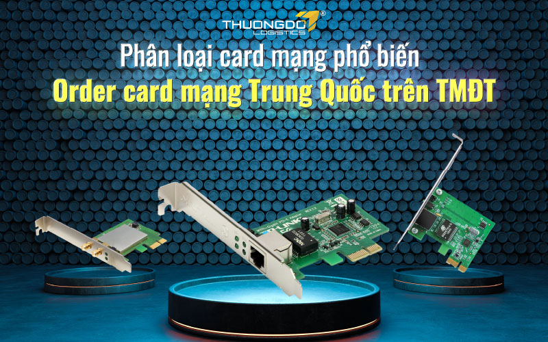 Phân loại card mạng phổ biến - Order card mạng Trung Quốc trên TMĐT