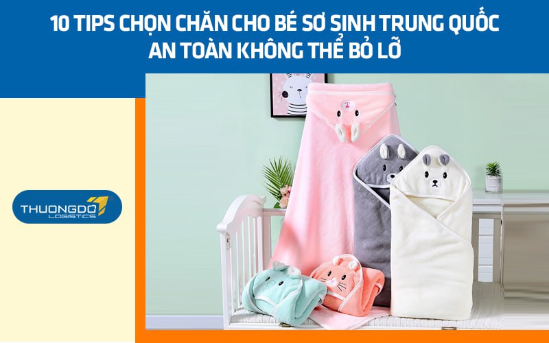 10 tips chọn chăn cho bé sơ sinh Trung Quốc an toàn không thể bỏ lỡ