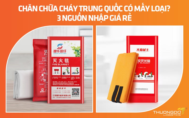 Chăn chữa cháy Trung Quốc có mấy loại? 3 nguồn nhập giá rẻ