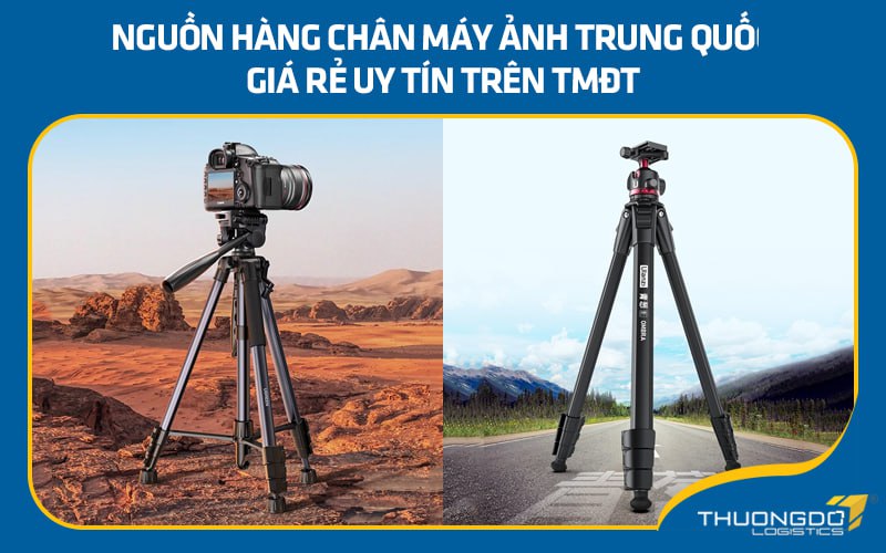 Nguồn hàng chân máy ảnh Trung Quốc giá rẻ uy tín trên TMĐT