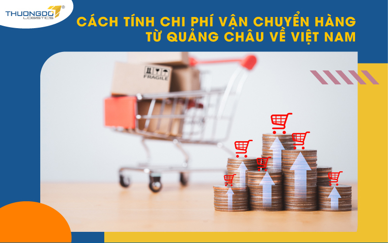Cách tính chi phí vận chuyển hàng từ Quảng Châu về Việt Nam
