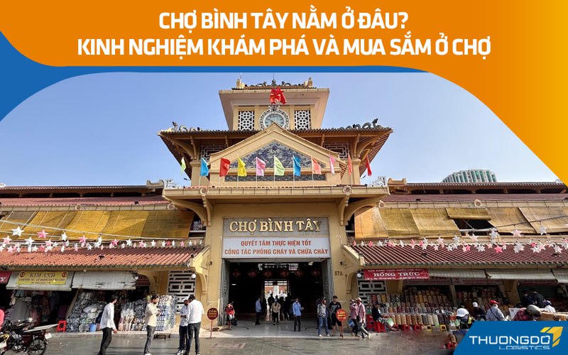 Chợ Bình Tây nằm ở đâu? Kinh nghiệm khám phá và mua sắm ở chợ