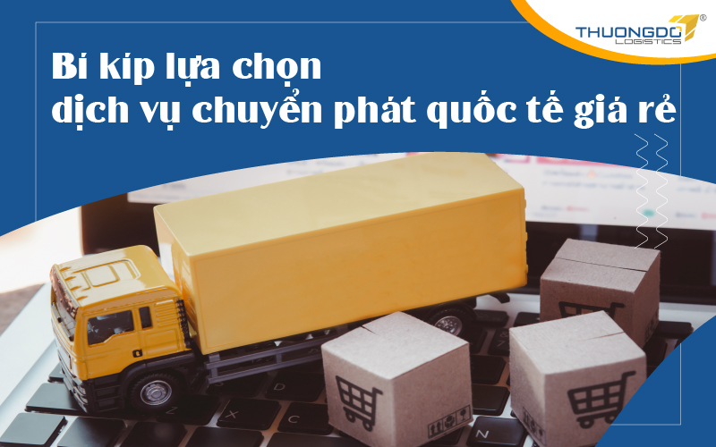 Tiết lộ bí kíp lựa chọn dịch vụ chuyển phát quốc tế giá rẻ