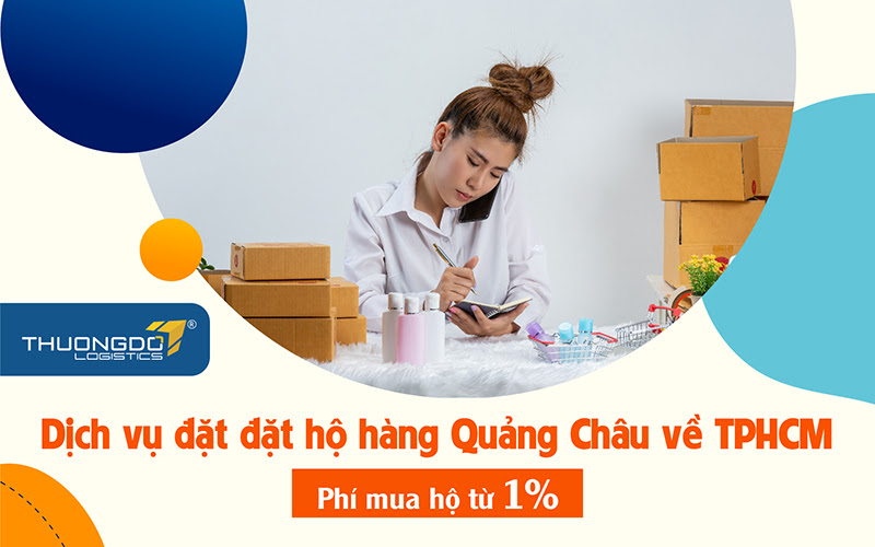 Dịch vụ đặt hộ hàng Quảng Châu về TPHCM - Phí mua hộ [Từ 1%]