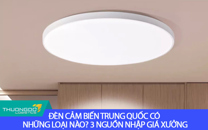 Đèn cảm biến Trung Quốc có những loại nào? 3 nguồn nhập giá xưởng