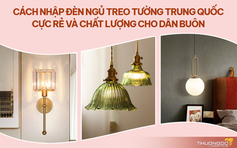 Cách nhập đèn ngủ treo tường Trung Quốc cực rẻ và chất lượng 