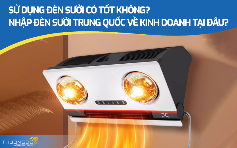 Sử dụng đèn sưởi có tốt không? Nhập đèn sưởi Trung Quốc về kinh doanh 