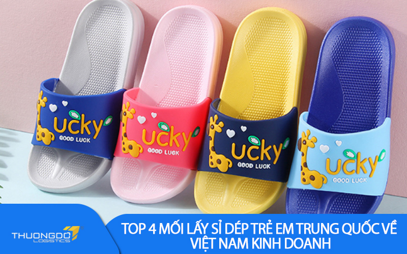 Top 4 mối lấy sỉ dép trẻ em Trung Quốc về Việt Nam kinh doanh