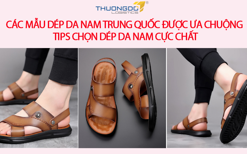 Các mẫu dép da nam Trung Quốc được ưa chuộng - Tips chọn dép cực chất
