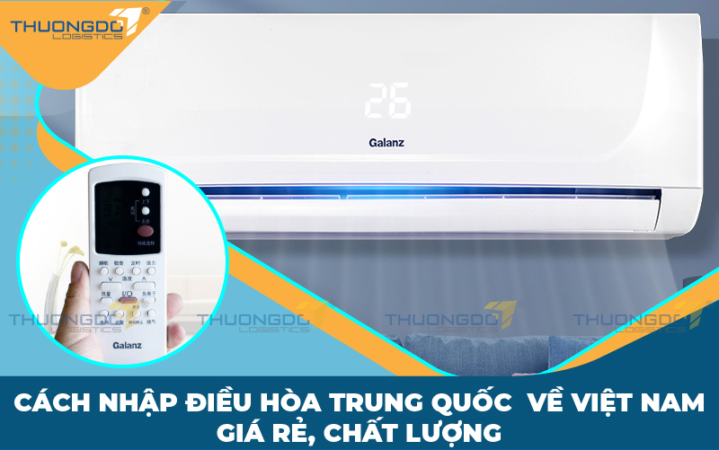 Cách nhập điều hòa Trung Quốc về Việt Nam giá rẻ, chất lượng