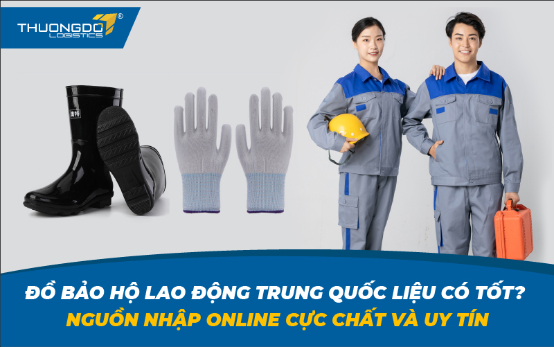 Đồ bảo hộ lao động Trung Quốc liệu có tốt? Nguồn nhập online cực chất 