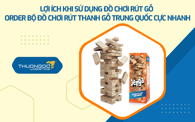 Order bộ đồ chơi rút thanh gỗ Trung Quốc cực nhanh
