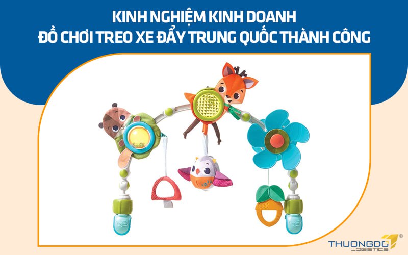 Kinh nghiệm kinh doanh đồ chơi treo xe đẩy Trung Quốc siêu lợi nhuận