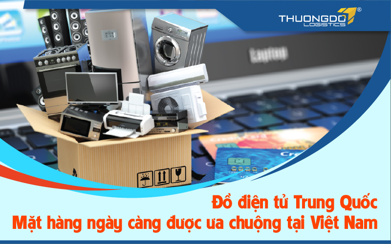 Đồ điện tử Trung Quốc - Mặt hàng được ưa chuộng tại Việt Nam