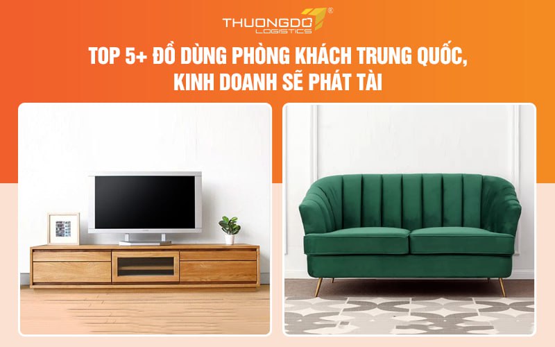 Top 5+ đồ dùng phòng khách Trung Quốc, kinh doanh sẽ phát tài