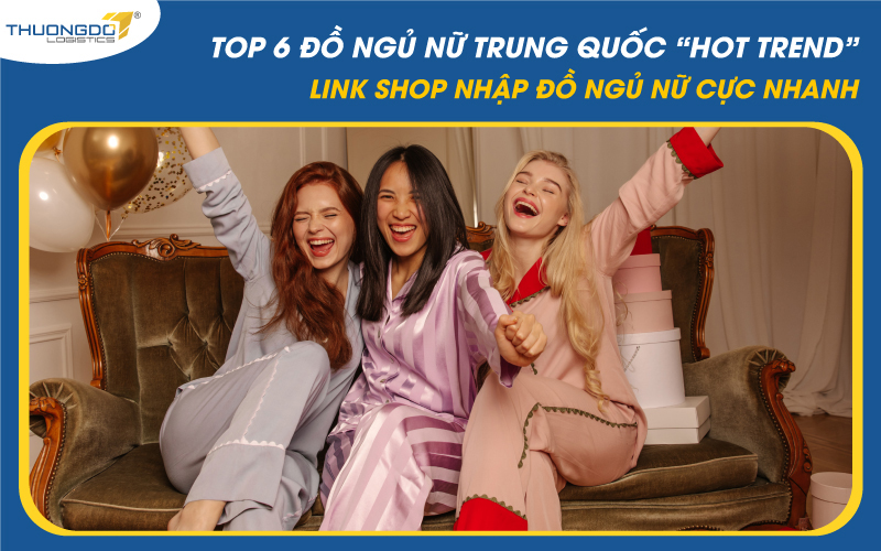 Top 6 đồ ngủ nữ Trung Quốc “hot trend” 2024 - Link shop nhập đồ ngủ nữ
