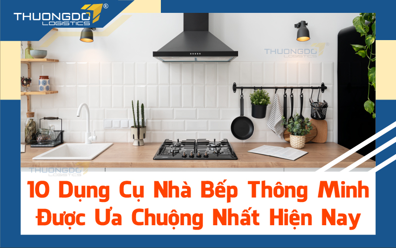 10 dụng cụ nhà bếp thông minh được ưa chuộng nhất hiện nay