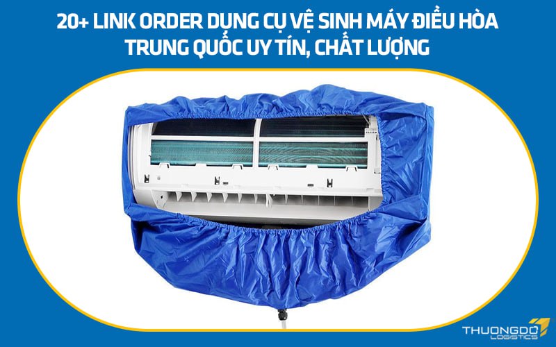 20+ link order dụng cụ vệ sinh máy điều hòa Trung Quốc uy tín, chất lư